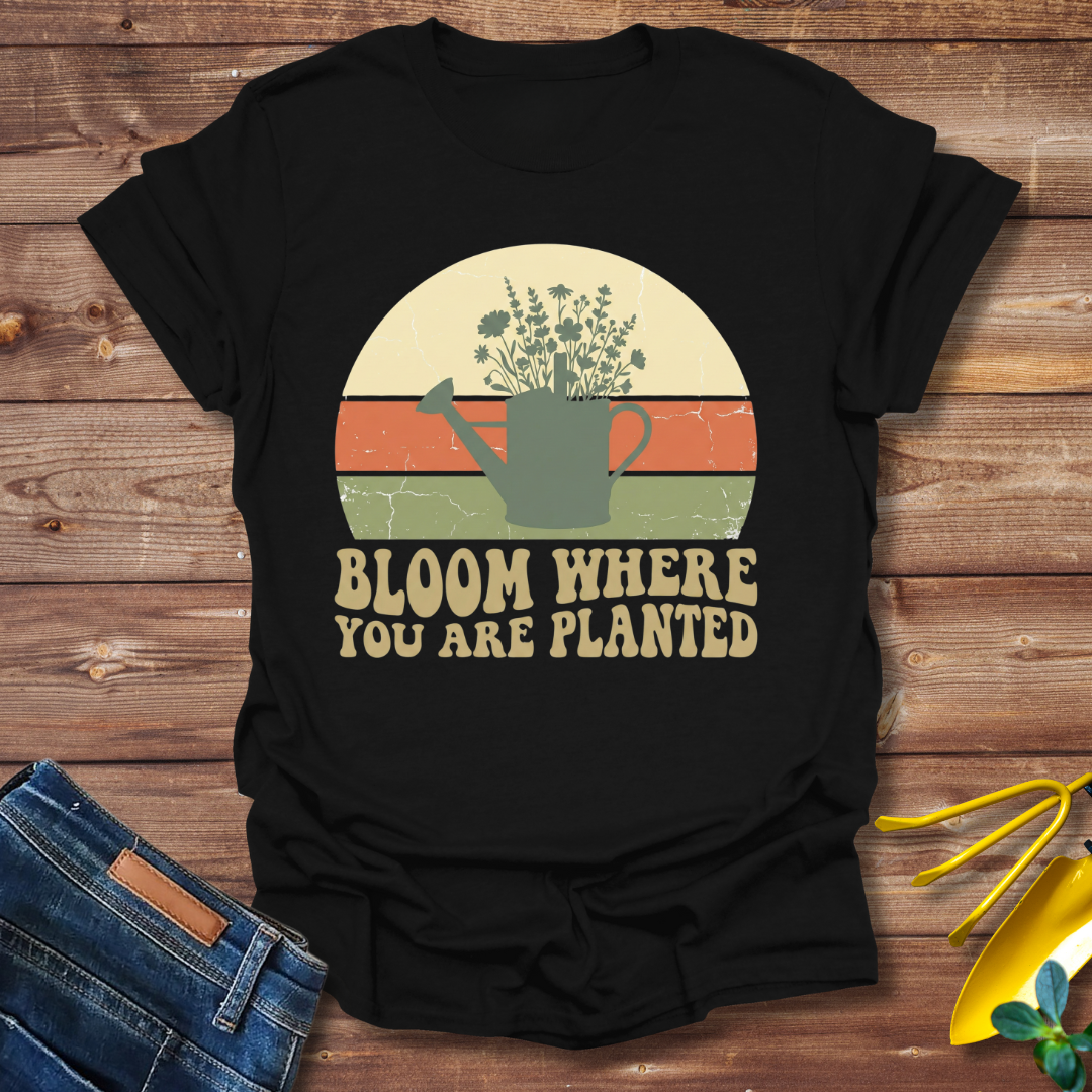 Bloom Where T-shirt