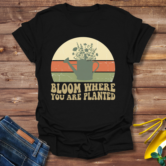 Bloom Where T-shirt