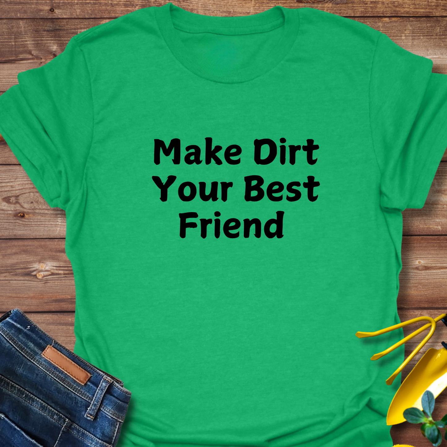 Make Dirt Your Best Friend T-shirt