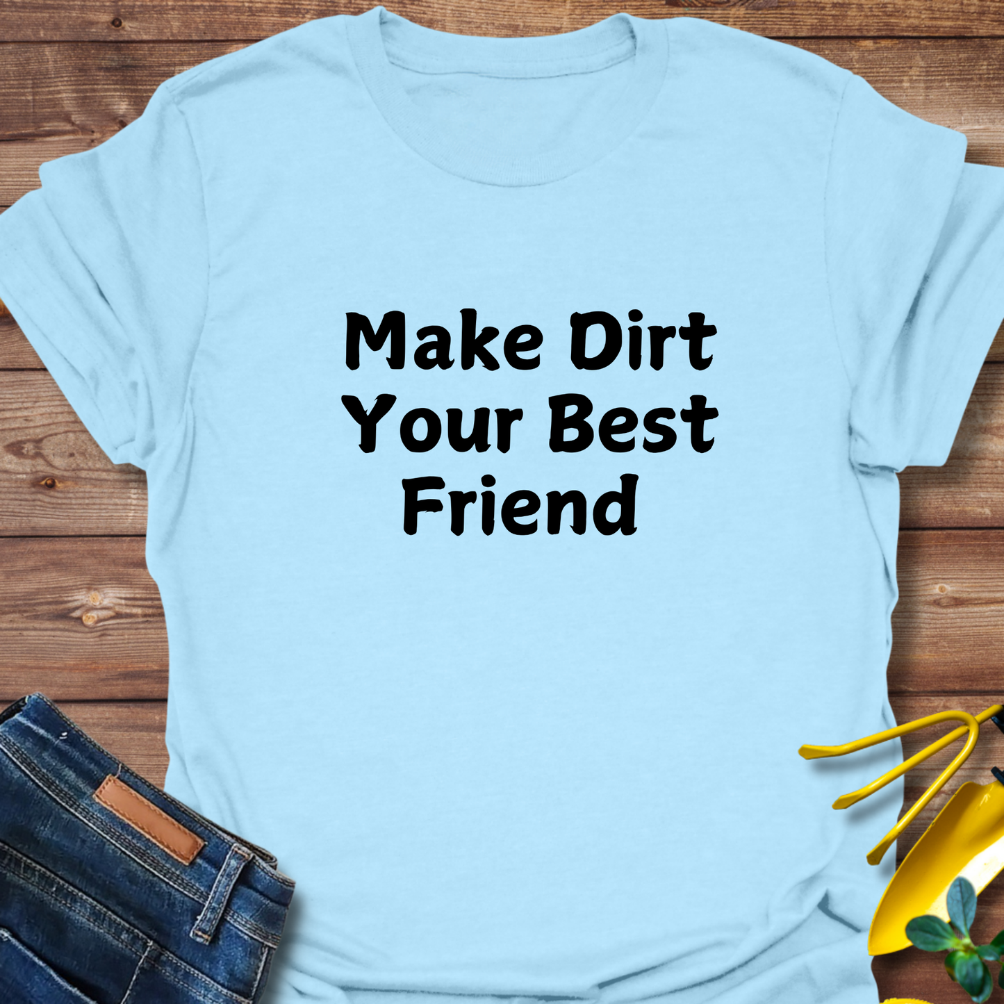 Make Dirt Your Best Friend T-shirt