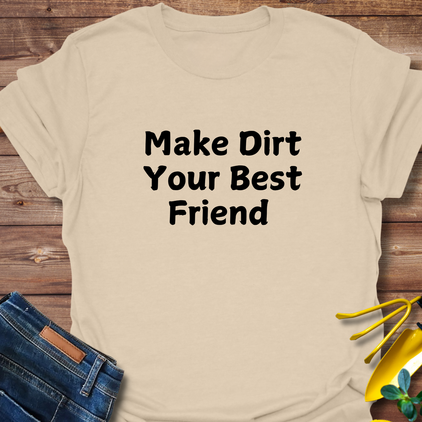 Make Dirt Your Best Friend T-shirt